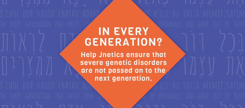 In Every Generation? Help Jnetics ensure that severe genetic disorders are not passed on to the next generation.